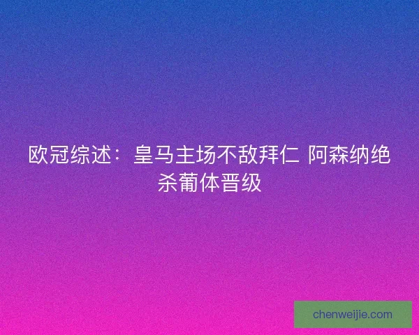 欧冠综述：皇马主场不敌拜仁 阿森纳绝杀葡体晋级