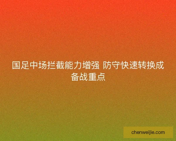 国足中场拦截能力增强 防守快速转换成备战重点
